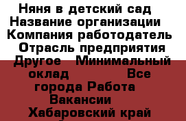 Няня в детский сад › Название организации ­ Компания-работодатель › Отрасль предприятия ­ Другое › Минимальный оклад ­ 15 000 - Все города Работа » Вакансии   . Хабаровский край,Амурск г.